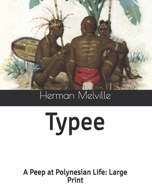 Typee: A Peep at Polynesian Life: Large Print by Herman Melville