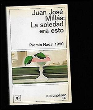 La soledad era esto by Juan José Millás