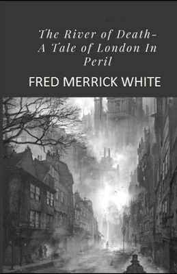 The River of Death: A Tale of London In Peril Illustrated by Fred Merrick White