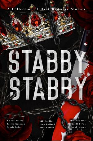 Stabby Stabby by Amber Nicole, Mae Mallone, Miranda May, Quell T. Fox, G.P. Darling, Cassie Lein, Bailey Grayson, Jenn Bullard, Steph Macca