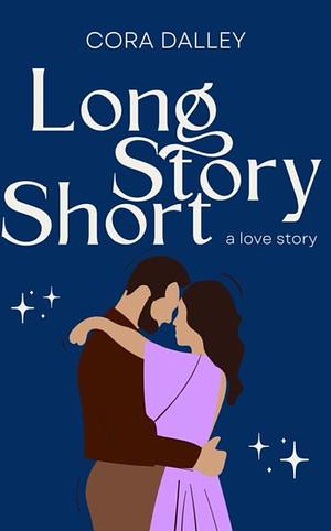 Long Story Short by Cora Dalley