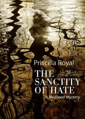 The Sanctity of Hate: A Medieval Mystery by Priscilla Royal