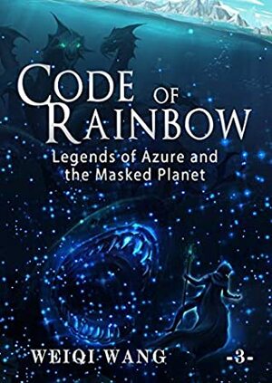 Code of Rainbow: Legends of Azure and the Masked Planet by Weiqi Wang, Bonnie Karrin