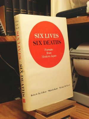 Six Lives, Six Deaths: Portraits from Modern Japan by Robert Jay Lifton, Michael Reich, Shūichi Katō