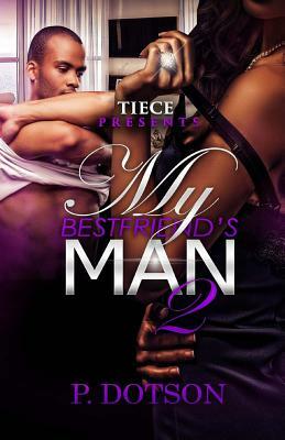 My Bestfriend's Man 2 by P. Dotson