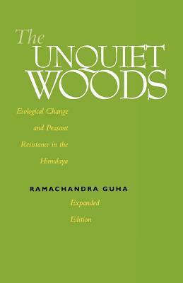 The Unquiet Woods: Ecological Change and Peasant Resistance in the Himalaya by Ramachandra Guha