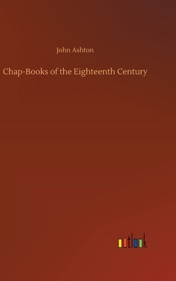 Chap-Books of the Eighteenth Century by John Ashton