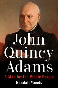 John Quincy Adams: A Man for the Whole People by Randall Woods