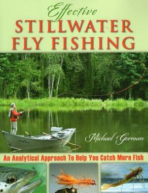 Effective Stillwater Fly Fishing: An Analytical Approach to Help You Catch More Fish by Michael Gorman