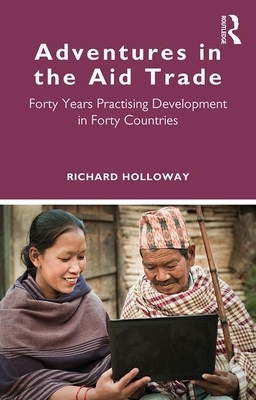 Adventures in the Aid Trade: Forty Years Practising Development in Forty Countries by Richard Holloway
