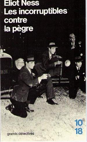 Les Incorruptibles contre la pègre by Oscar Fraley, Eliot Ness