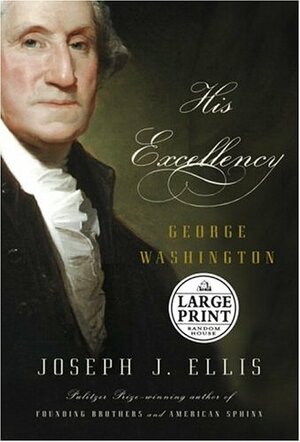 His Excellency George Washington by Joseph J. Ellis