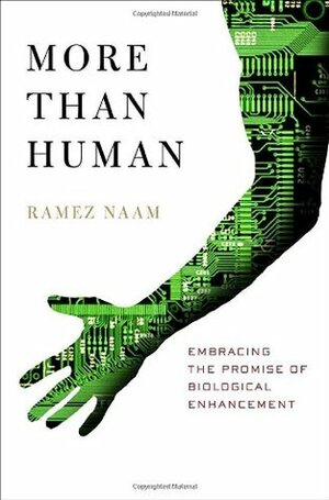 More Than Human: Embracing the Promise of Biological Enhancement by Ramez Naam
