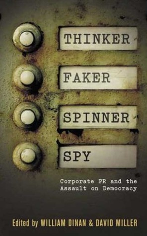Thinker, Faker, Spinner, Spy: Corporate PR and the Assault on Democracy by William Dinan, David Miller