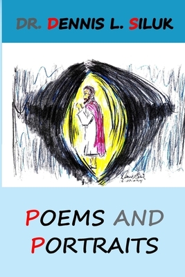 Poems and Portraits by Dennis L. Siluk