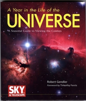 A Year in the Life of the Universe: A Seasonal Guide to Viewing the Cosmos by Timothy Ferris, Robert Gendler