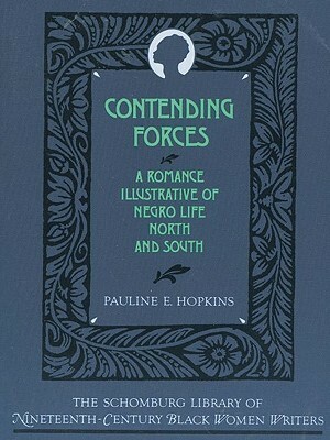 Contending Forces: A Romance Illustrative of Negro Life North and South by Pauline Elizabeth Hopkins, Richard Yarborough