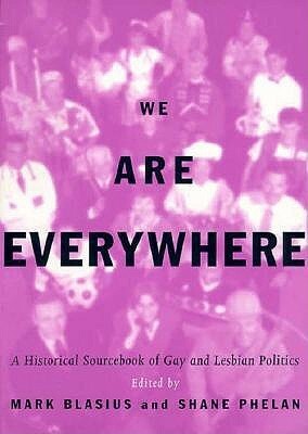 We Are Everywhere: A Historical Sourcebook of Gay and Lesbian Politics by Mark Blasius, Shane Phelan