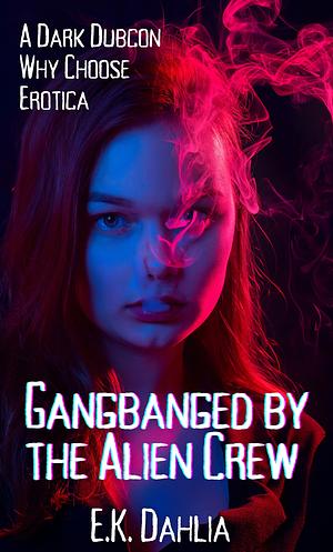 Gangbanged by the Alien Crew by E.K. Dahlia