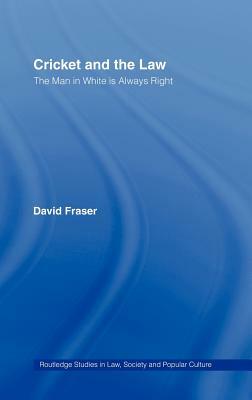 Cricket and the Law: The Man in White Is Always Right by David Fraser