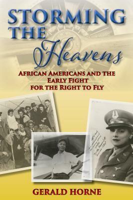 Storming the Heavens: African Americans and the Early Fight for the Right to Fly by Gerald Horne