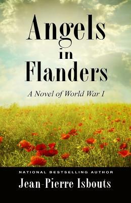 Angels in Flanders: A Novel of World War I by Jean-Pierre Isbouts