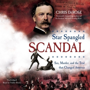 Star Spangled Scandal: Sex, Murder, and the Trial That Changed America by Chris DeRose