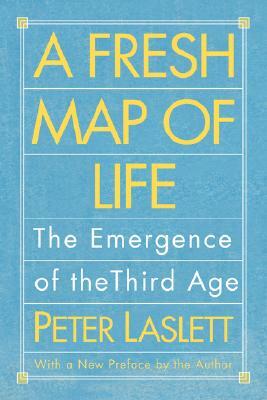 A Fresh Map of Life: The Emergence of the Third Age by Peter Laslett