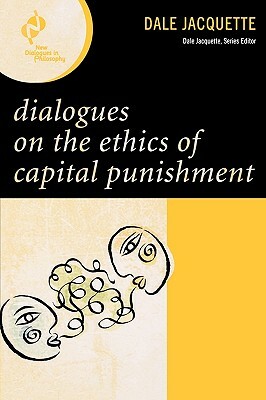 Dialogues on the Ethics of Capital Punishment by Dale Jacquette