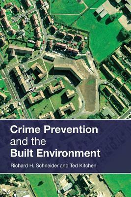 Crime Prevention in the Built Enviroment by Richard H. Schneider, Ted Kitchen