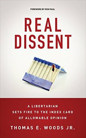 Real Dissent: A Libertarian Sets Fire to the Index Card of Allowable Opinion by Thomas E. Woods Jr.