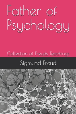 Father of Psychology: Collection of Freuds Teachings by Drs S. Ferenczi