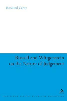 Russell and Wittgenstein on the Nature of Judgement by Rosalind Carey