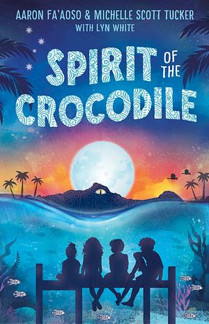 Spirit of the Crocodile by Michelle Scott Tucker, Aaron Fa'Aoso, Lyn White