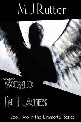 I, Immortal the Series, Book 2, World in Flames by M. J. Rutter