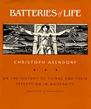 Batteries of Life: On the History of Things and Their Perception in Modernity by Christoph Asendorf, Don Reneau