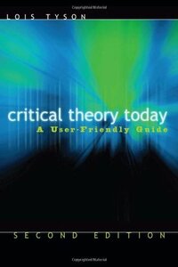 Critical Theory Today: A User-Friendly Guide by Lois Tyson