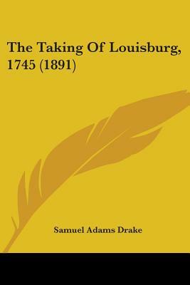 The Taking Of Louisburg, 1745 (1891) by Samuel Adams Drake