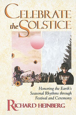 Celebrate the Solstice: Honoring the Earth's Seasonal Rhythms through Festival and Ceremony by Richard Heinberg