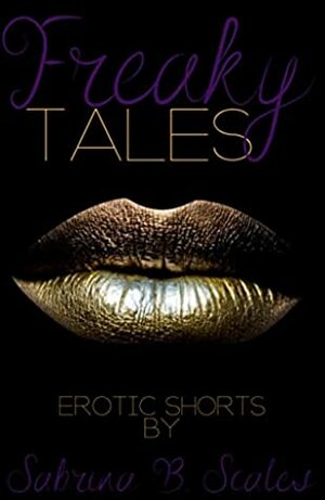 Freaky Tales: Erotic Shorts by Sabrina B. Scales