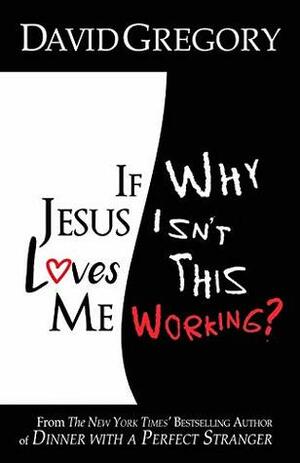 If Jesus Loves Me Why Isn't This Working? by David Gregory