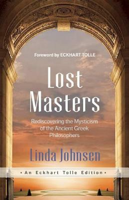 Lost Masters: Rediscovering the Mysticism of the Ancient Greek Philosophers by Linda Johnsen