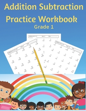Addition Subtraction Practice Workbook Grade 1: Practice Problems Addition and Subtraction: Single Digit Facts / Double Digits, Arithmetic With & With by James