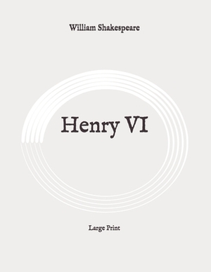 Henry VI: Large Print by William Shakespeare