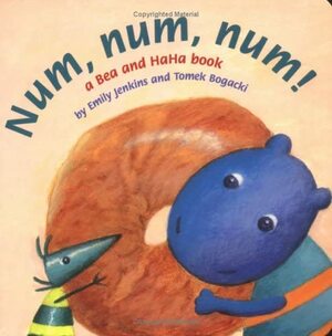 Num, Num, Num!: A Bea and Haha Book by Emily Jenkins, Tomek Bogacki