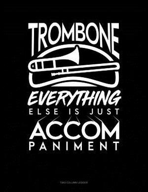 Trombone, Everything Else Is Just Accompaniment: Two Column Ledger by 