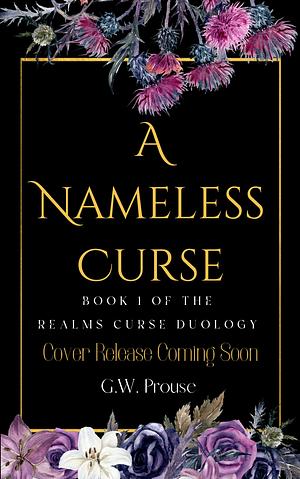 A Nameless Curse: Book One of the Realms Curse Duology by G.W. Prouse