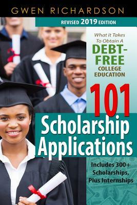 101 Scholarship Applications (2019 Revised Edition): What It Takes to Obtain a Debt-Free College Education by Gwen Richardson