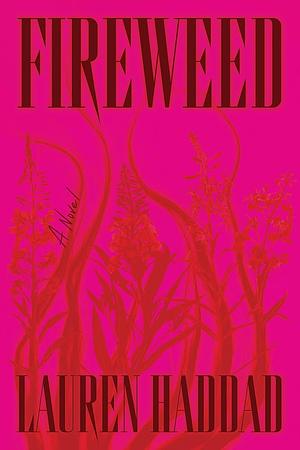 Fireweed: A Novel by Lauren Haddad