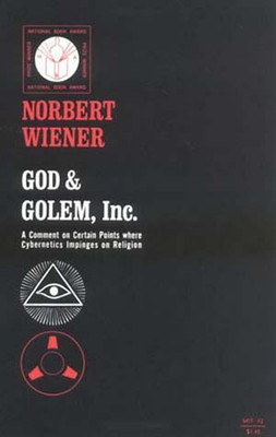 God & Golem, Inc.: A Comment on Certain Points Where Cybernetics Impinges on Religion by Norbert Wiener